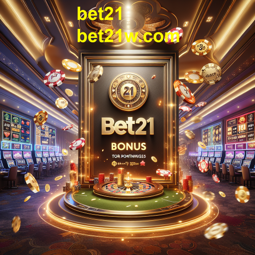 Descubra os Bônus Imperdíveis do Bet21 e Potencialize Seus Jogos